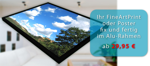 Ihr eigenes FineArtPrint oder Poster mit Alu-Rahmen